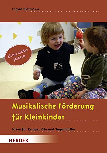 Musikalische Förderung für Kleinkinder: Ideen für Krippe, Kita und Tagesmütter