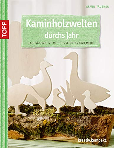 Kaminholzwelten durchs Jahr: Laubsägemotive mit Holzscheiten und mehr (kreativ.kompakt.)