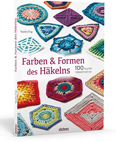 Farben und Formen des Häkelns. 100 bunte Häkelmotive