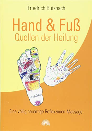 Hand & Fuß - Quellen der Heilung: Eine völlig neuartige Reflexzonen-Massage: Körperliche & seelische Beschwerden bei Erwachsenen & Kindern lindern