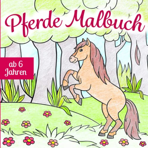 Pferde Malbuch ab 6 Jahren: Dein neues Ausmalbuch mit wunderschönen Pferdemotiven — entspannt und fördert die Kreativität und Feinmotorik | Das perfekte Geschenk für jedes Kind ab 6 Jahren