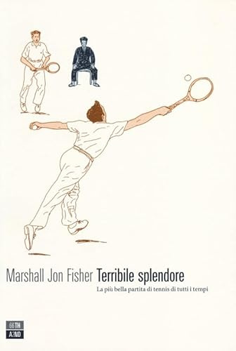 Terribile splendore. La più bella partita di tennis di tutti i tempi
