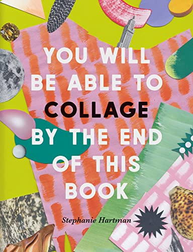 You Will Be Able to Collage by the End of This Book /anglais: More than 30 projects to spark your imagination