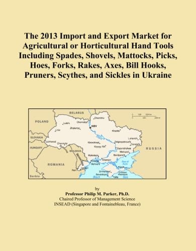 The 2013 Import and Export Market for Agricultural or Horticultural Hand Tools Including Spades, Shovels, Mattocks, Picks, Hoes, Forks, Rakes, Axes, ... Pruners, Scythes, and Sickles in Ukraine