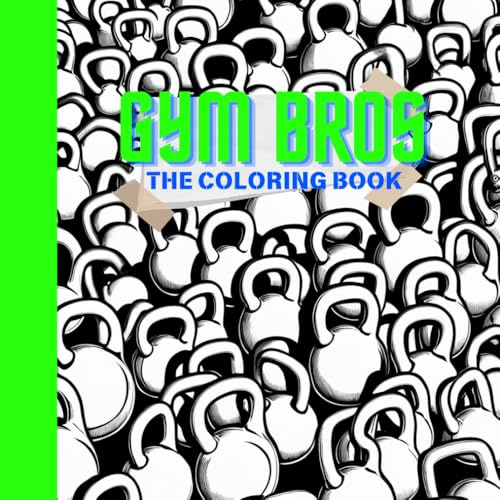 Gym Bros, The Coloring Book for Adults and Teens Featuring Men & Women Pumping Iron and Inspiring Motivation
