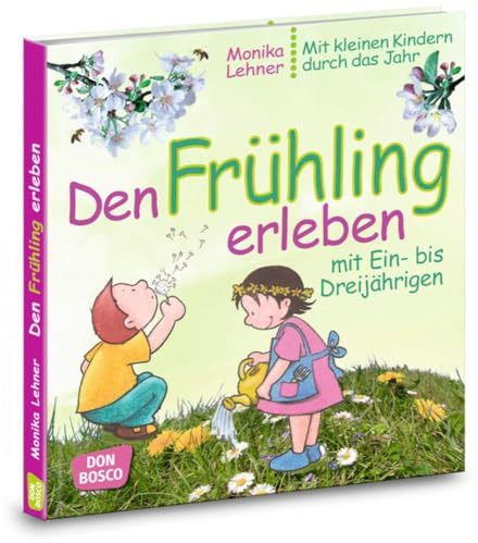 Den Frühling erleben mit Ein- bis Dreijährigen: Lieder, Spiele und Anregungen für Krippe, Kita und Eltern-Kind-Gruppe (Mit kleinen Kindern durch das Jahr)