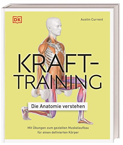Krafttraining – Die Anatomie verstehen: Mit Übungen zum gezielten Muskelaufbau für einen definierten Körper