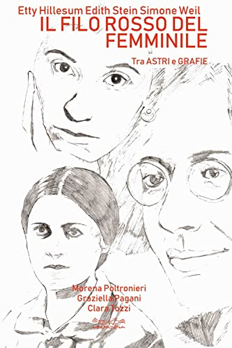 Etty Hillesum, Edith Stein, Simone Weil. Il filo rosso del femminile. Tra astri e grafie