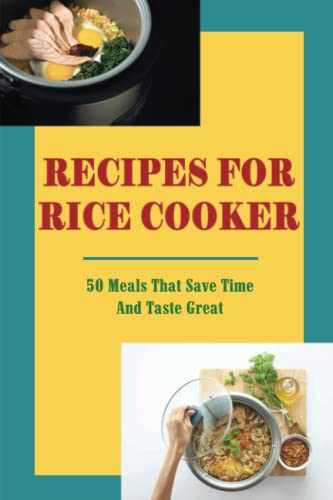 Recipes For Rice Cooker: 50 Meals That Save Time And Taste Great