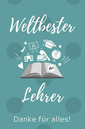 WELTBESTER LEHRER DANKE FÜR ALLES!: A5 BLANKO Geschenkidee für Lehrer Erzieher | Abschiedsgeschenk Grundschule | Klassengeschenk | Dankeschön | Lehrerplaner | Buch zum Schulabschluss