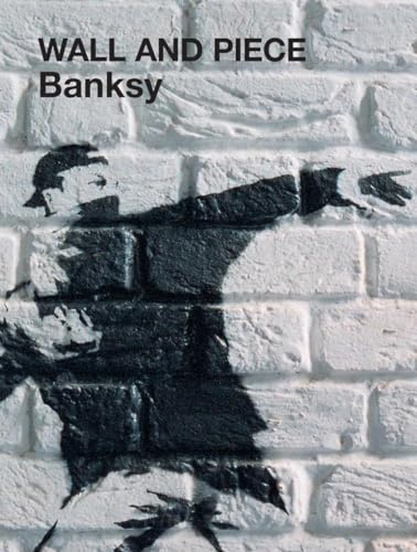 Wall and Piece: The only official Banksy book. His art. His words.
