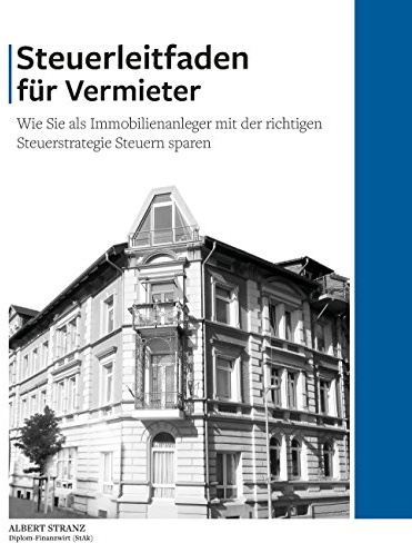 Steuerleitfaden für Vermieter: Wie Sie als Immobilienanleger mit der richtigen Steuerstrategie Steuern sparen