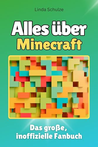 Alles über Minecraft - Komplett in Farbe: Das große, inoffizielle Fanbuch