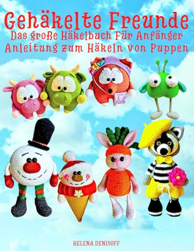 Gehäkelte Freunde Das große Häkelbuch Für Anfänger Anleitung zum Häkeln von Puppen: Niveau geeignet für Anfänger (Anleitungen zum Häkeln von Puppen, Band 50)