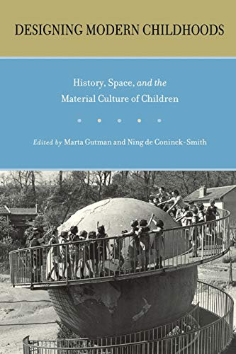 Designing Modern Childhoods: History, Space, and the Material Culture of Children (Rutgers Series in Childhood Studies)