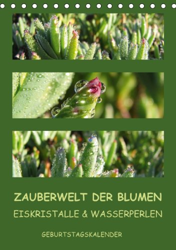 Zauberwelt der Blumen - Eiskristalle & Wasserperlen / Geburtstagskalender (Tischkalender immerwährend DIN A5 hoch): Makroaufnahmen exotischer Pflanzen ... und Wasserperlen (Tischkalender, 14 Seiten)
