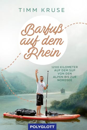 Barfuß auf dem Rhein: 1200 Kilometer mit dem SUP von den Alpen bis zur Nordsee (Reiseerzählungen)