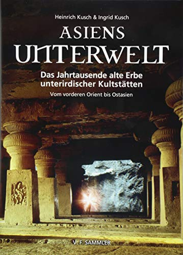 Asiens Unterwelt: Das Jahrtausende alte Erbe unterirdischer Kultstätten, Vom vorderen Orient bis Ostasien