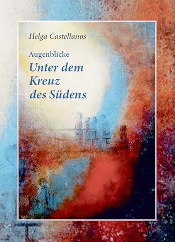 Augenblicke Unter dem Kreuz des Südens: Mit Bildern von Heidei Aschenbrenner