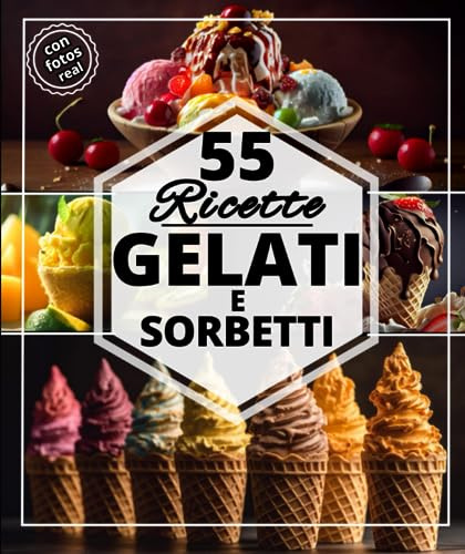 55 ricette gelati e sorbetti: Le migliori ricette rinfrescanti per l'estate: Gelati, torte gelato, sorbetti e dessert