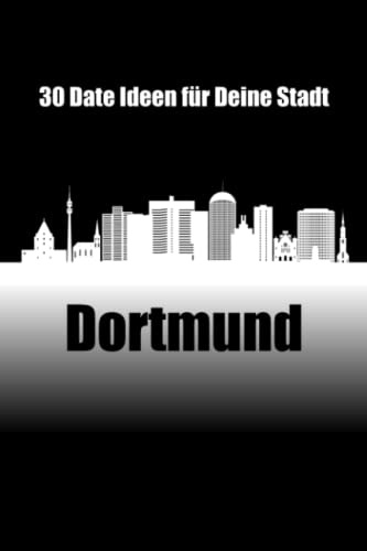 30 Date Ideen für Deine Stadt Dortmund: Entdecke 30 spannende Ideen für ein Date in deiner Stadt Dortmund
