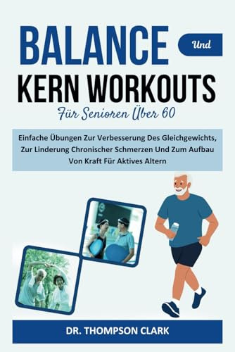Balance Und Kern Workouts Für Senioren Über 60: Einfache Übungen Zur Verbesserung Des Gleichgewichts, Zur Linderung Chronischer Schmerzen Und Zum Aufbau Von Kraft Für Aktives Altern