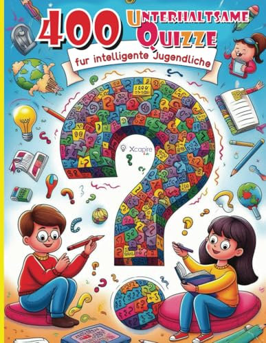 400 Unterhaltsame Quizze für intelligente Jugendliche - Fragen für neugierige Köpfe und kleine Genies!: Rätsel, Fragen und Logikquizze, Mathematik, ... Informatik, Astronomie und vieles mehr...