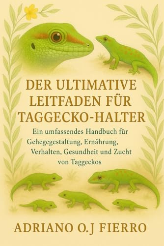 DER ULTIMATIVE LEITFADEN FÜR TAGGECKO-HALTER: Ein umfassendes Handbuch für Gehegegestaltung, Ernährung, Verhalten, Gesundheit und Zucht von Taggeckos