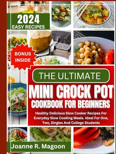 The Ultimate Mini Crock Pot Cookbook for Beginners: Healthy Delicious Slow Cooker Recipes For Everyday Slow Cooking Meals. Ideal For One, Two, Singles ... Cookbook for Beginners and Experienced Users)