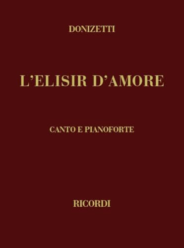 Donizetti L'Elisir d'Amore Riduzione per Canto e Pianoforte | Spartito Opera Lirica Italiana Completa | Vocal Score in Italiano con Accompagnamento | Libro di Canto Lirico per Studenti e Pianisti