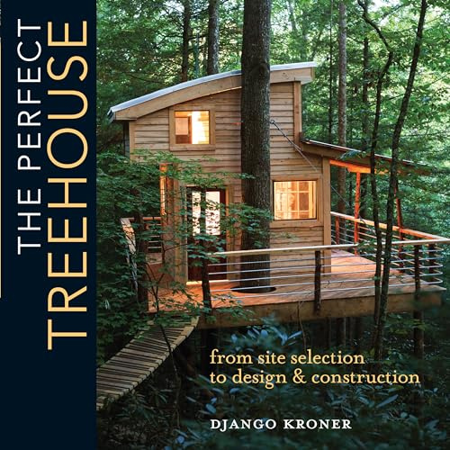 The Perfect Treehouse: From Site Selection to Design & Construction