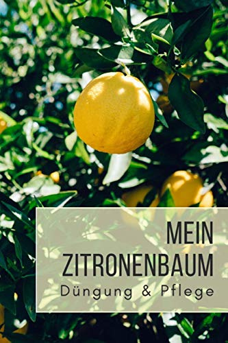 Mein Zitronenbaum Düngung & Pflege: Notizbuch für Zitruspflanzen-Gärtner zum Aufschreiben von Düngung, Schnitt, Wasserbedarf, Standort, etc.