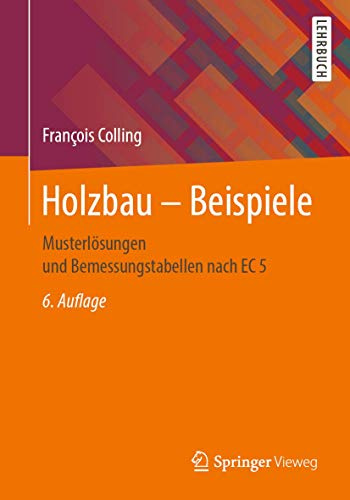 Holzbau – Beispiele: Musterlösungen und Bemessungstabellen nach EC 5