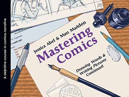 Mastering Comics: Drawing Words & Writing Pictures, Continued: Drawing Words and Writing Pictures Continued: A Definitive Course in Comics Narrative