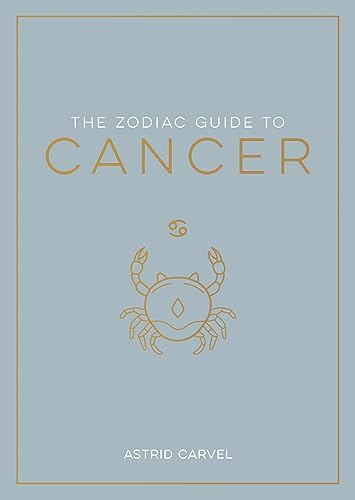 The Zodiac Guide to Cancer: The Ultimate Guide to Understanding Your Star Sign, Unlocking Your Destiny and Decoding the Wisdom of the Stars