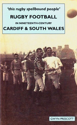 This Rugby Spellbound People: Rugby Football in Nineteenth-Century Cardiff And South Wales