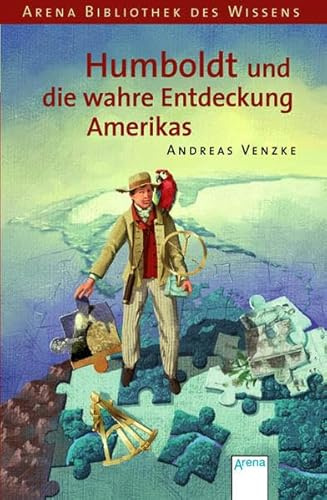 Humboldt und die wahre Entdeckung Amerikas (Arena Bibliothek des Wissens - Lebendige Biographien)