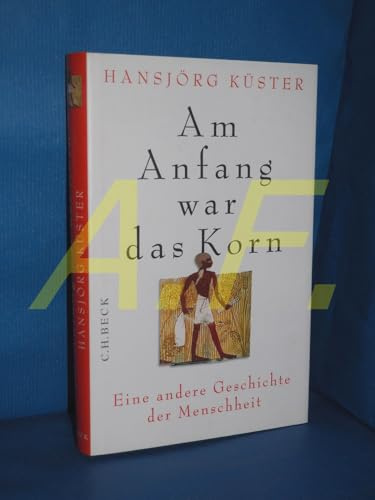 Am Anfang war das Korn: Eine andere Geschichte der Menschheit