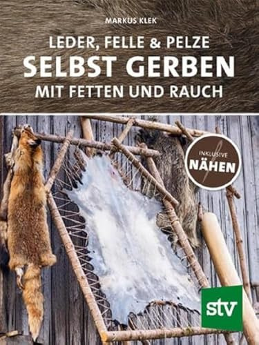 Leder, Felle & Pelze selbst gerben: Mit Fetten und Rauch inkl. Nähen
