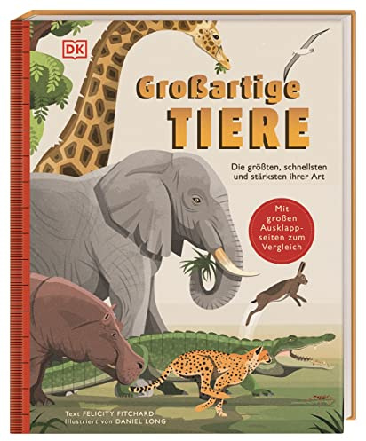 Großartige Tiere: Die größten, schnellsten und stärksten ihrer Art. Sachbilderbuch zu Tier-Rekorden mit großen Ausklappseiten für Kinder ab 5 Jahren