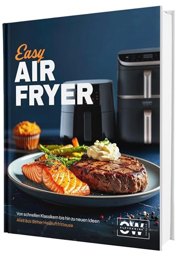 Easy Airfryer: Von schnellen Klassikern bis hin zu neuen Ideen | Für alle mit wenig Zeit - Alles aus deiner Heißluftfritteuse – Das Kochbuch