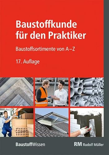 Baustoffkunde für den Praktiker: Baustoffsortimente von A - Z