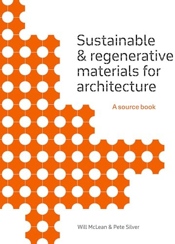 Sustainable and Regenerative Materials for Architecture: A Sourcebook