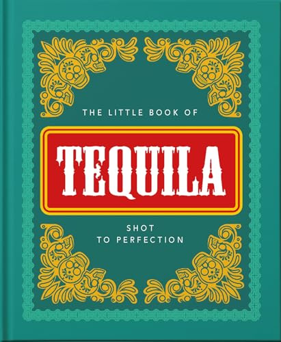 The Little Book of Tequila: Shot to Perfection (The Little Book Of…)