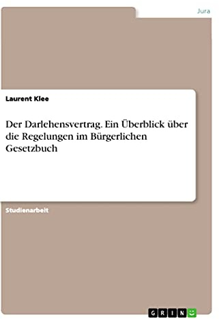 Der Darlehensvertrag. Ein Überblick über die Regelungen im Bürgerlichen Gesetzbuch