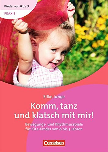 Kinder von 0 bis 3 - Praxis / Komm, tanz und klatsch mit mir!: Bewegungs- und Rhythmusspiele für Kita-Kinder von 0 bis 3 Jahren. Buch