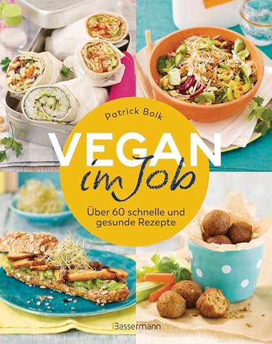 Vegan im Job: Über 60 schnelle und gesunde Rezepte - auch für unterwegs