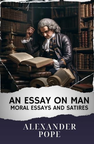 An Essay on Man; Moral Essays and Satires: The Original Classic