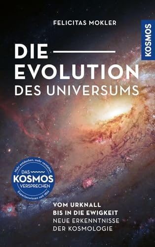 Die Evolution des Universums: Vom Urknall bis in die Ewigkeit -- Neue Erkenntnisse der Kosmologie. Mit aktuellen Aufnahmen und überraschenden Ergebnissen der Weltraumteleskope Hubble und James Webb