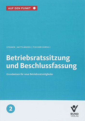 Betriebsratssitzung und Beschlussfassung: Grundwissen für neue Betriebsratsmitglieder Bd. 2